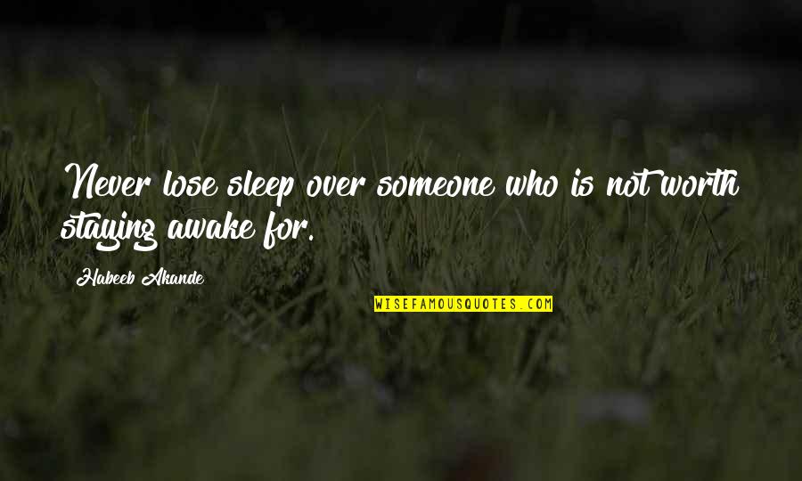 Someone Not Worth It Quotes By Habeeb Akande: Never lose sleep over someone who is not