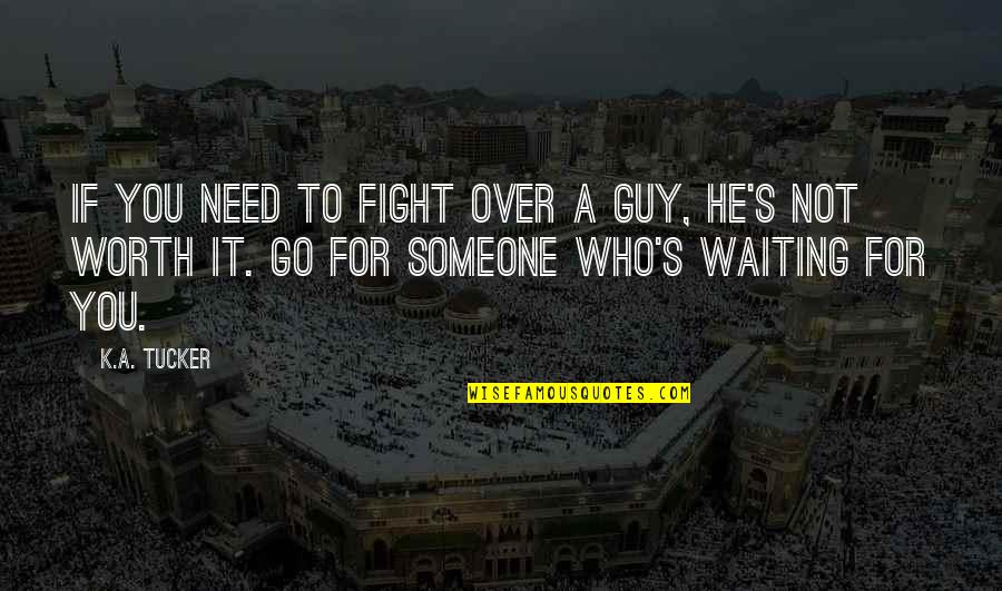Someone Not Worth It Quotes By K.A. Tucker: If you need to fight over a guy,