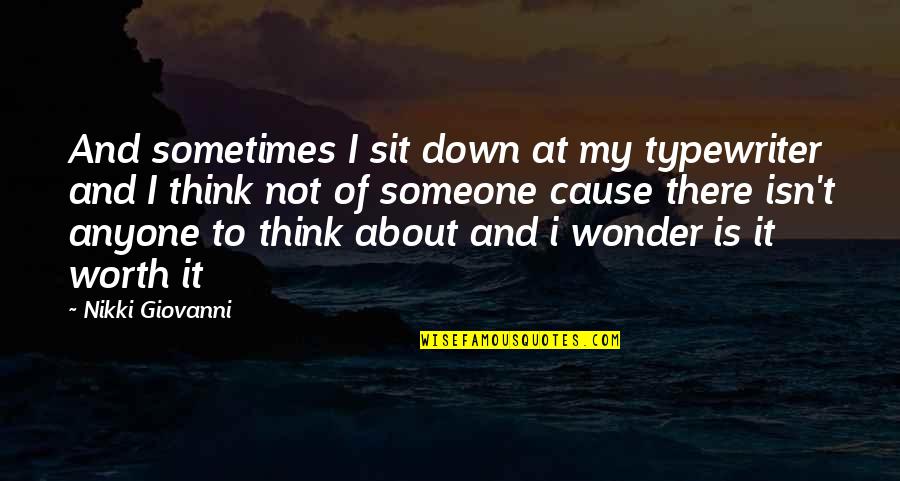Someone Not Worth It Quotes By Nikki Giovanni: And sometimes I sit down at my typewriter
