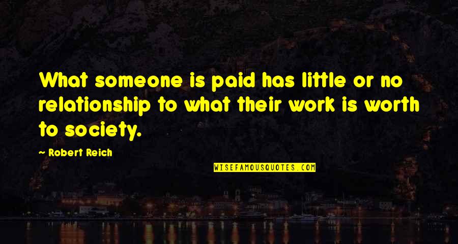 Someone Not Worth It Quotes By Robert Reich: What someone is paid has little or no