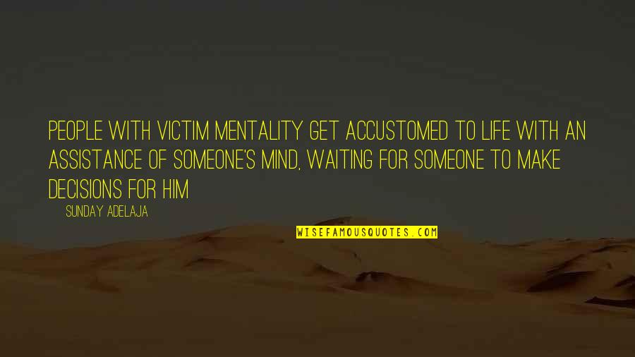 Someone On Your Mind Quotes By Sunday Adelaja: People with victim mentality get accustomed to life