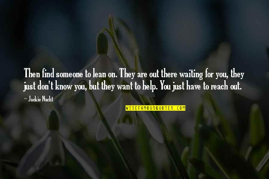 Someone Out Of Reach Quotes By Jackie Nacht: Then find someone to lean on. They are Someone Out Of Reach Quotes By Jackie Nacht: Then find someone to lean on. They are
