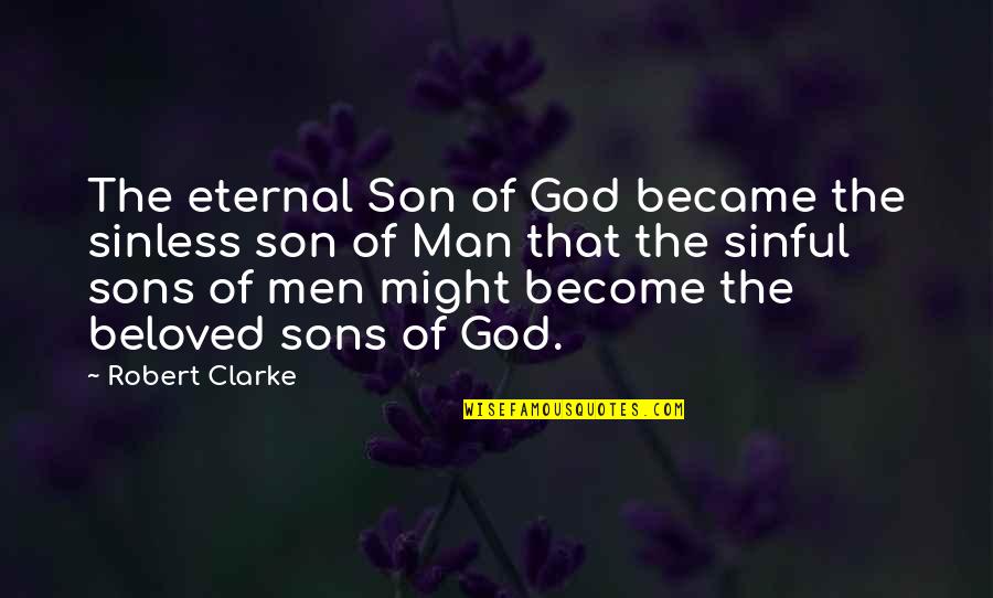 Someone Out Of Your League Quotes By Robert Clarke: The eternal Son of God became the sinless Someone Out Of Your League Quotes By Robert Clarke: The eternal Son of God became the sinless