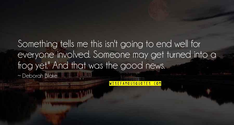 Someone Out There For Everyone Quotes By Deborah Blake: Something tells me this isn't going to end