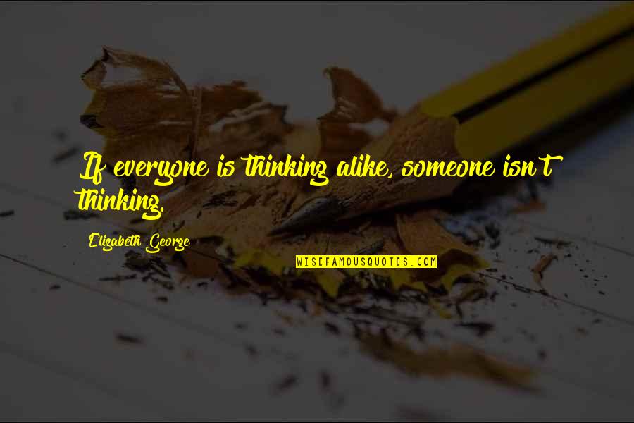 Someone Out There For Everyone Quotes By Elizabeth George: If everyone is thinking alike, someone isn't thinking.