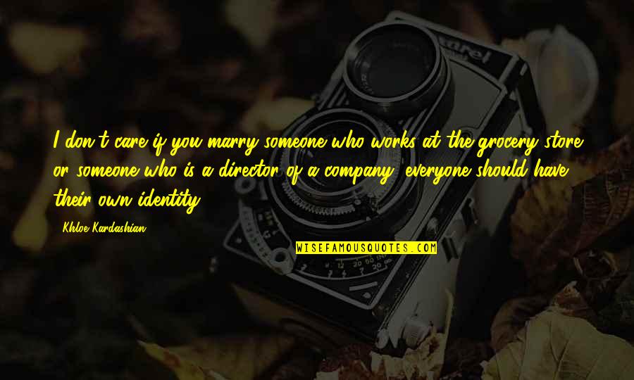 Someone Out There For Everyone Quotes By Khloe Kardashian: I don't care if you marry someone who