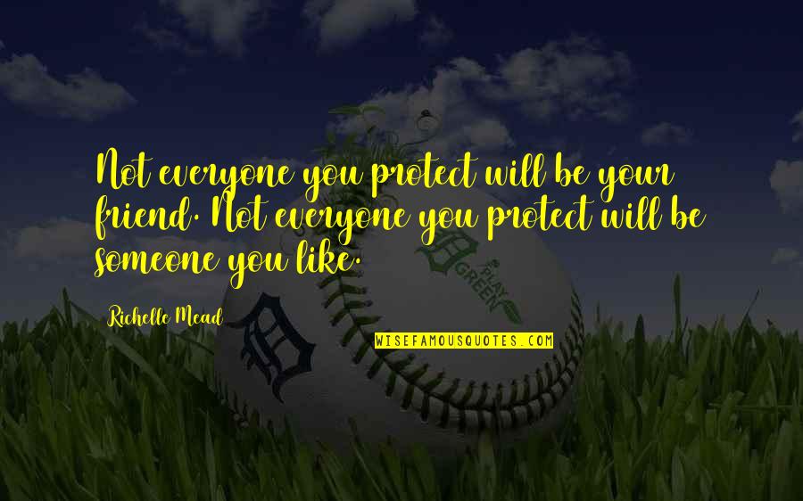 Someone Out There For Everyone Quotes By Richelle Mead: Not everyone you protect will be your friend.