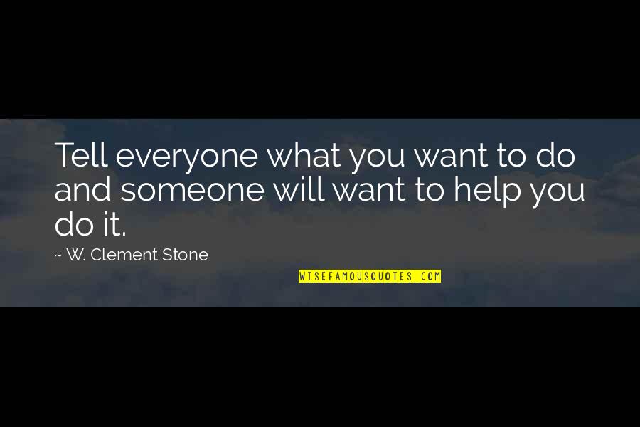 Someone Out There For Everyone Quotes By W. Clement Stone: Tell everyone what you want to do and