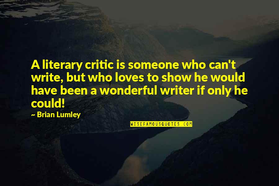Someone Out There Loves You Quotes By Brian Lumley: A literary critic is someone who can't write, Someone Out There Loves You Quotes By Brian Lumley: A literary critic is someone who can't write,