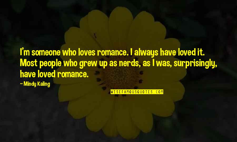 Someone Out There Loves You Quotes By Mindy Kaling: I'm someone who loves romance. I always have Someone Out There Loves You Quotes By Mindy Kaling: I'm someone who loves romance. I always have