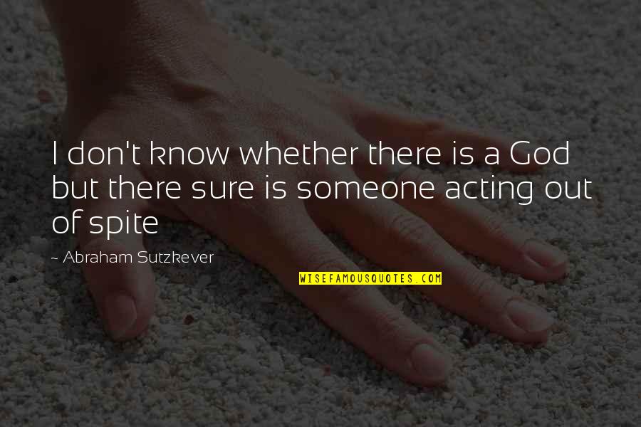 Someone Out There Quotes By Abraham Sutzkever: I don't know whether there is a God Someone Out There Quotes By Abraham Sutzkever: I don't know whether there is a God