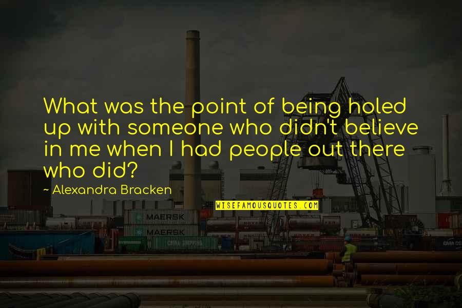 Someone Out There Quotes By Alexandra Bracken: What was the point of being holed up