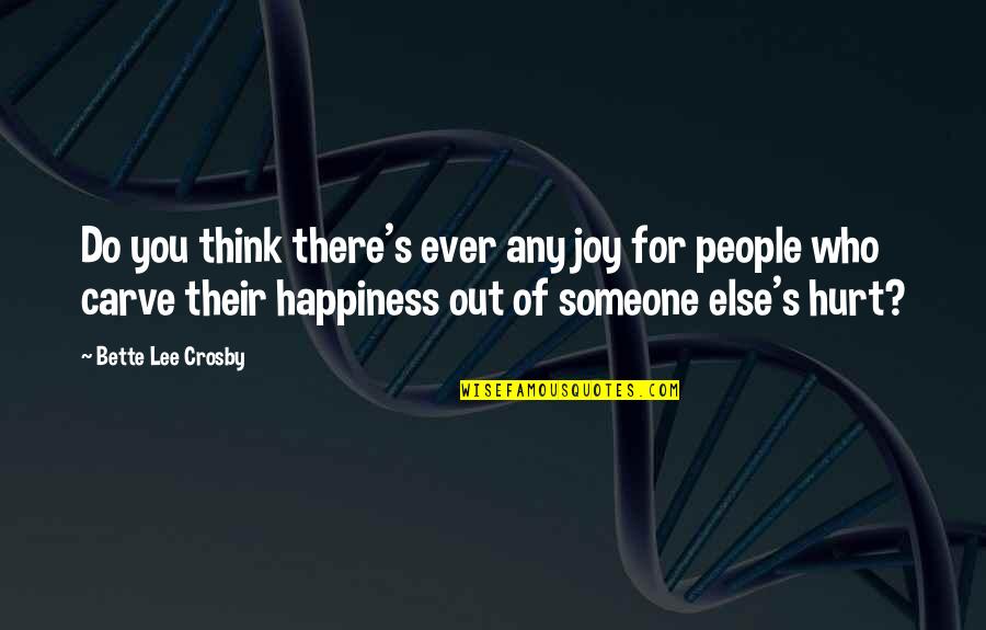 Someone Out There Quotes By Bette Lee Crosby: Do you think there's ever any joy for Someone Out There Quotes By Bette Lee Crosby: Do you think there's ever any joy for