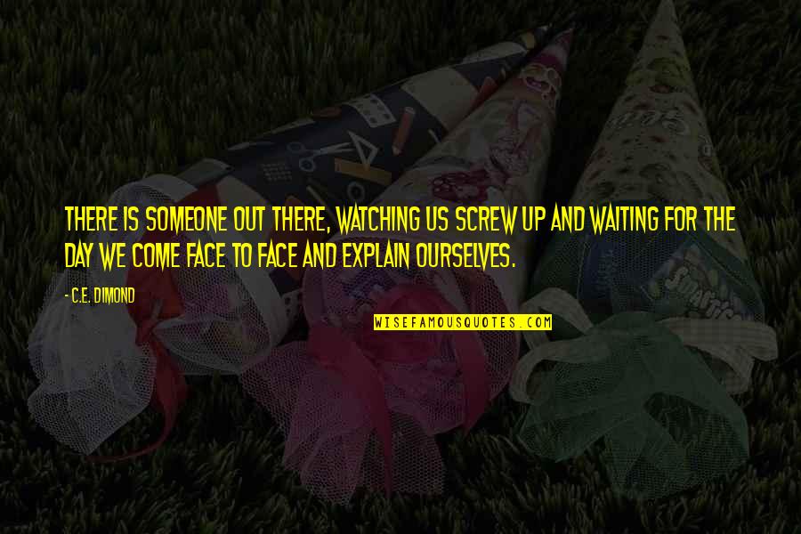Someone Out There Quotes By C.E. Dimond: There is someone out there, watching us screw Someone Out There Quotes By C.E. Dimond: There is someone out there, watching us screw