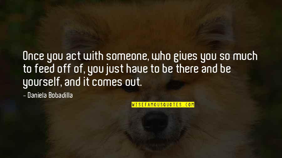 Someone Out There Quotes By Daniela Bobadilla: Once you act with someone, who gives you Someone Out There Quotes By Daniela Bobadilla: Once you act with someone, who gives you