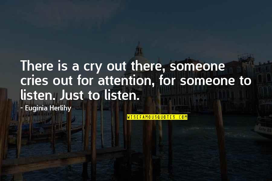Someone Out There Quotes By Euginia Herlihy: There is a cry out there, someone cries Someone Out There Quotes By Euginia Herlihy: There is a cry out there, someone cries