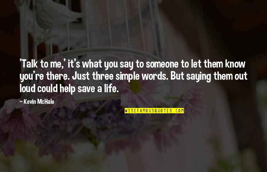 Someone Out There Quotes By Kevin McHale: 'Talk to me,' it's what you say to Someone Out There Quotes By Kevin McHale: 'Talk to me,' it's what you say to