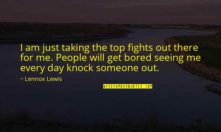 Someone Out There Quotes By Lennox Lewis: I am just taking the top fights out Someone Out There Quotes By Lennox Lewis: I am just taking the top fights out