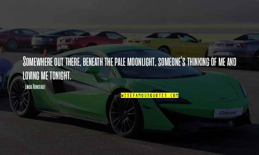Someone Out There Quotes By Linda Ronstadt: Somewhere out there, beneath the pale moonlight, someone's Someone Out There Quotes By Linda Ronstadt: Somewhere out there, beneath the pale moonlight, someone's