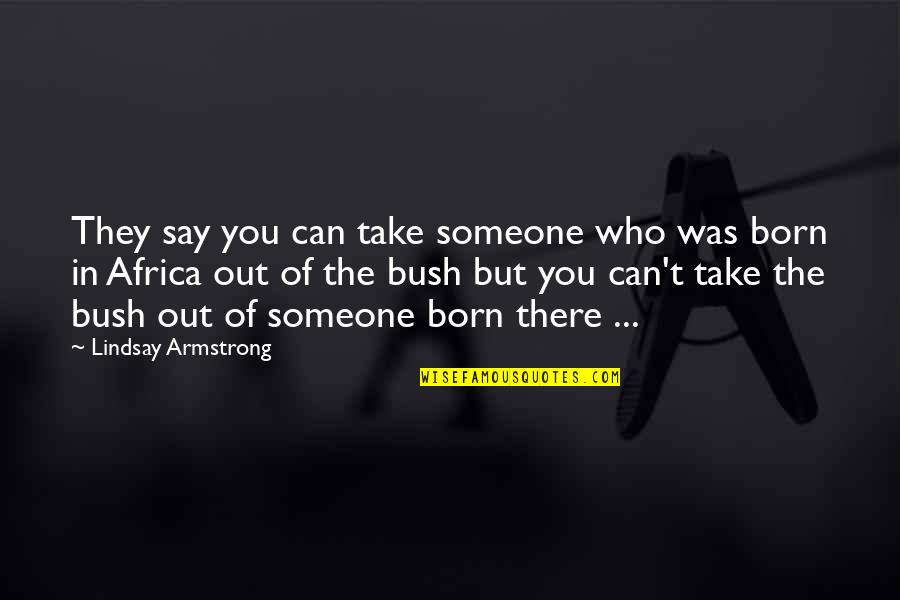 Someone Out There Quotes By Lindsay Armstrong: They say you can take someone who was