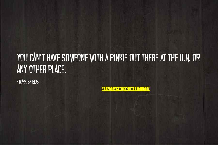 Someone Out There Quotes By Mark Shields: You can't have someone with a pinkie out