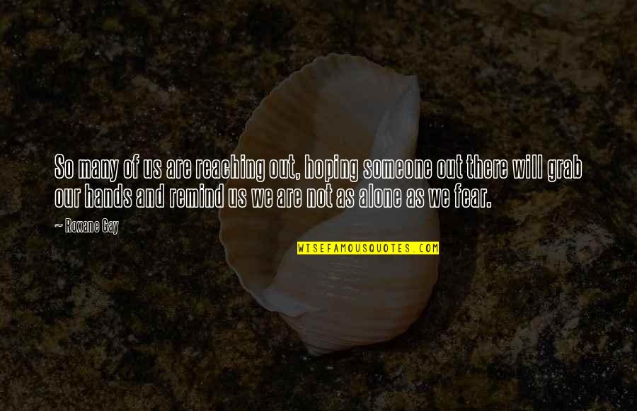 Someone Out There Quotes By Roxane Gay: So many of us are reaching out, hoping Someone Out There Quotes By Roxane Gay: So many of us are reaching out, hoping