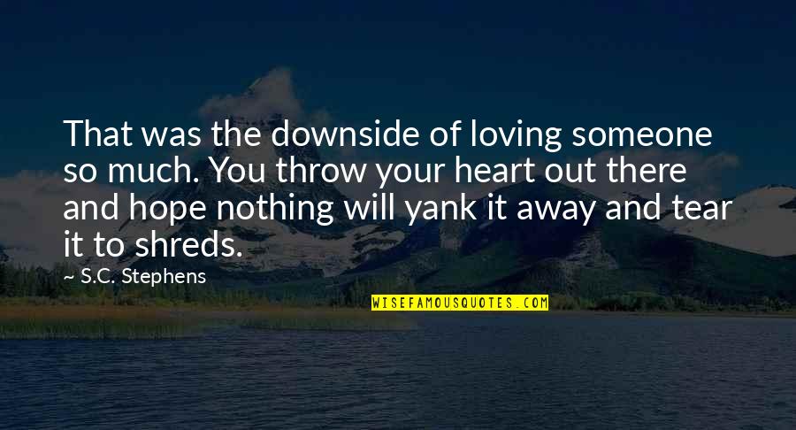 Someone Out There Quotes By S.C. Stephens: That was the downside of loving someone so Someone Out There Quotes By S.C. Stephens: That was the downside of loving someone so