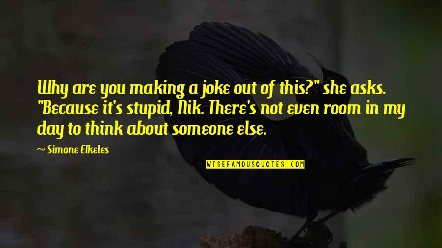 Someone Out There Quotes By Simone Elkeles: Why are you making a joke out of Someone Out There Quotes By Simone Elkeles: Why are you making a joke out of