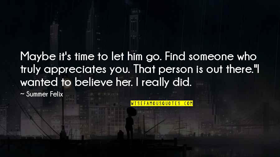 Someone Out There Quotes By Summer Felix: Maybe it's time to let him go. Find Someone Out There Quotes By Summer Felix: Maybe it's time to let him go. Find