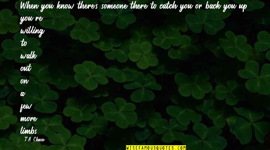 Someone Out There Quotes By T.A. Chase: When you know there's someone there to catch Someone Out There Quotes By T.A. Chase: When you know there's someone there to catch