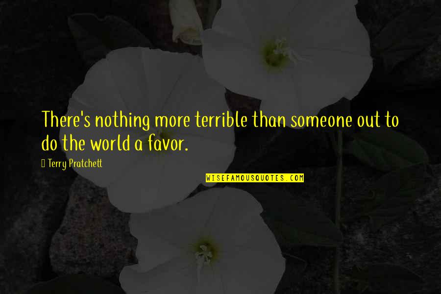 Someone Out There Quotes By Terry Pratchett: There's nothing more terrible than someone out to Someone Out There Quotes By Terry Pratchett: There's nothing more terrible than someone out to