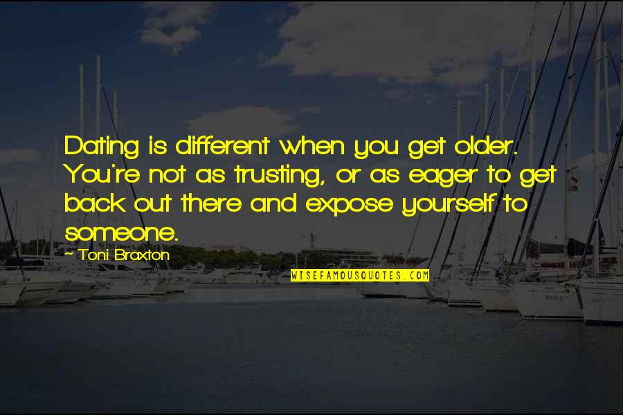 Someone Out There Quotes By Toni Braxton: Dating is different when you get older. You're Someone Out There Quotes By Toni Braxton: Dating is different when you get older. You're