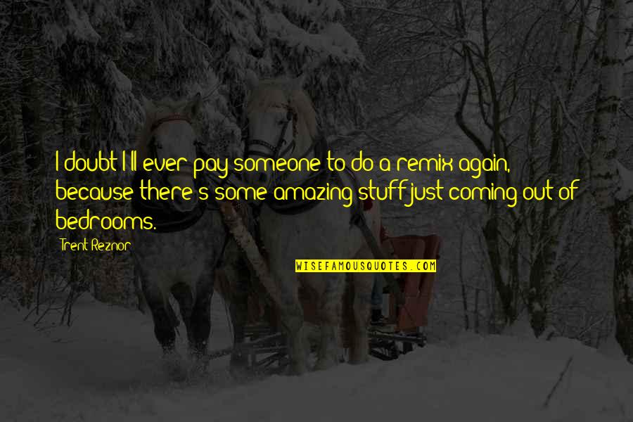 Someone Out There Quotes By Trent Reznor: I doubt I'll ever pay someone to do Someone Out There Quotes By Trent Reznor: I doubt I'll ever pay someone to do