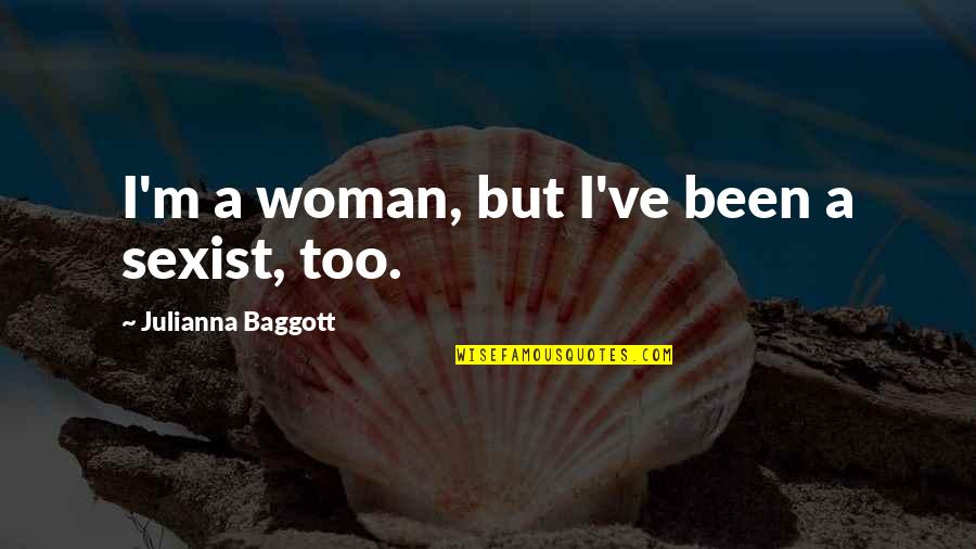Someone Overreacting Quotes By Julianna Baggott: I'm a woman, but I've been a sexist, Someone Overreacting Quotes By Julianna Baggott: I'm a woman, but I've been a sexist,