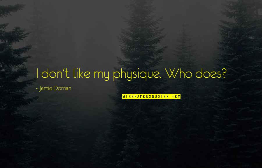 Someone Passed Away Quotes By Jamie Dornan: I don't like my physique. Who does?