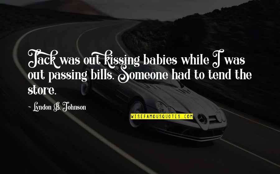 Someone Passing Quotes By Lyndon B. Johnson: Jack was out kissing babies while I was