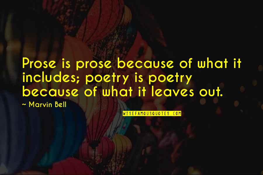 Someone Past Away Quotes By Marvin Bell: Prose is prose because of what it includes;