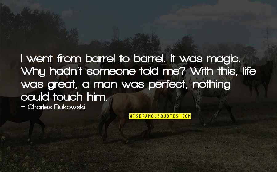 Someone Perfect For You Quotes By Charles Bukowski: I went from barrel to barrel. It was