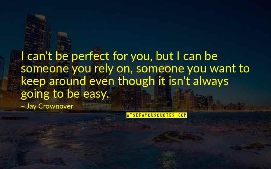 Someone Perfect For You Quotes By Jay Crownover: I can't be perfect for you, but I