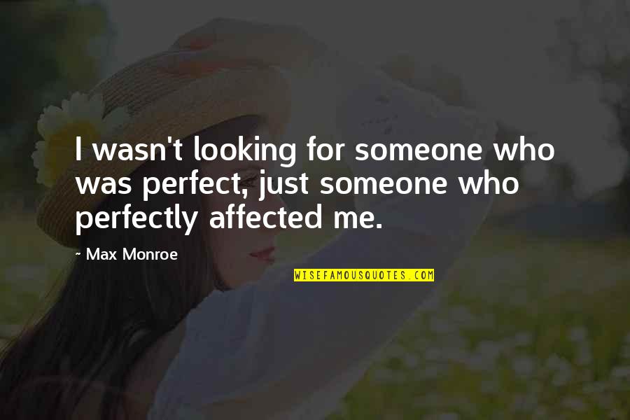 Someone Perfect For You Quotes By Max Monroe: I wasn't looking for someone who was perfect,