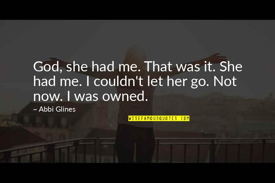 Someone Pushing You Away Tumblr Quotes By Abbi Glines: God, she had me. That was it. She