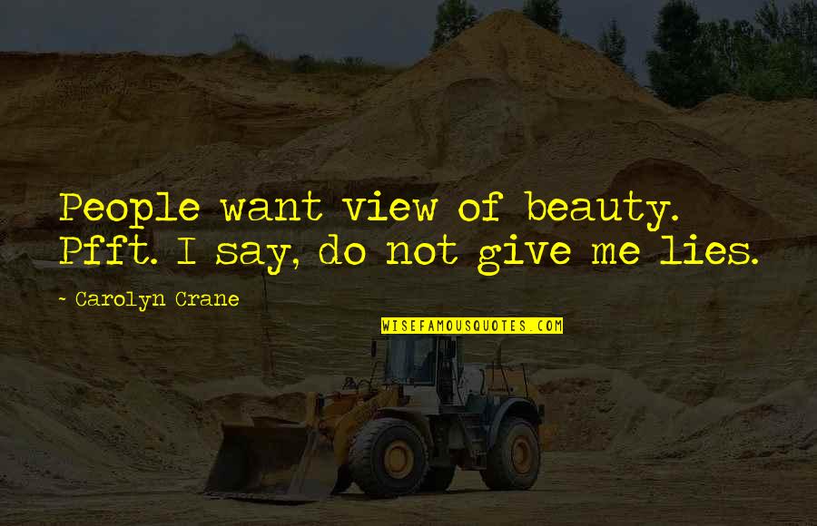Someone Pushing You Away Tumblr Quotes By Carolyn Crane: People want view of beauty. Pfft. I say, Someone Pushing You Away Tumblr Quotes By Carolyn Crane: People want view of beauty. Pfft. I say,