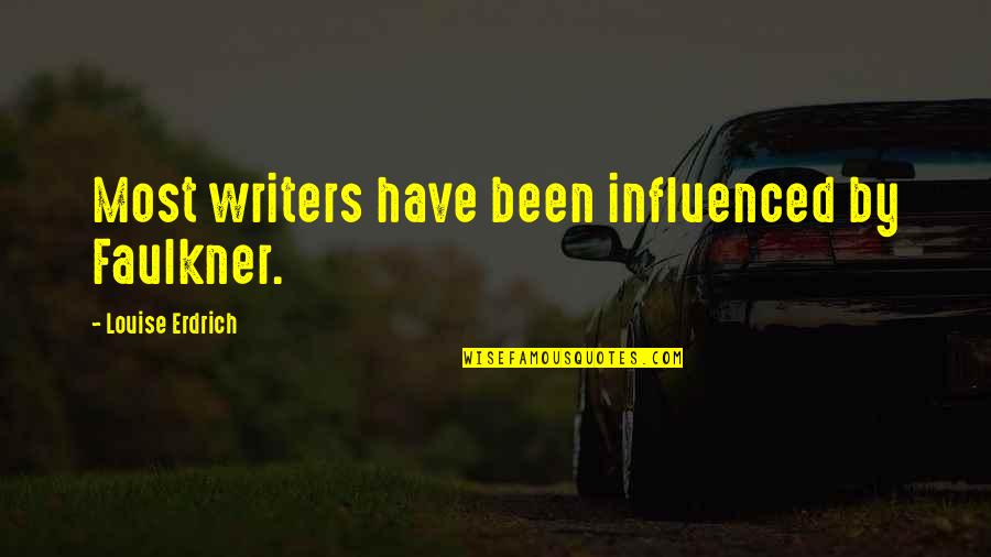 Someone Pushing You Away Tumblr Quotes By Louise Erdrich: Most writers have been influenced by Faulkner. Someone Pushing You Away Tumblr Quotes By Louise Erdrich: Most writers have been influenced by Faulkner.