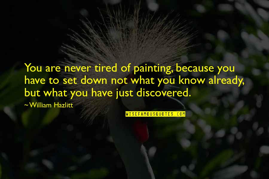 Someone Pushing You Away Tumblr Quotes By William Hazlitt: You are never tired of painting, because you Someone Pushing You Away Tumblr Quotes By William Hazlitt: You are never tired of painting, because you