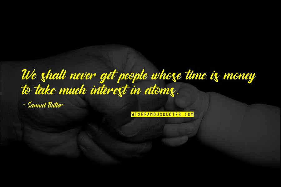 Someone Put You Down Quotes By Samuel Butler: We shall never get people whose time is