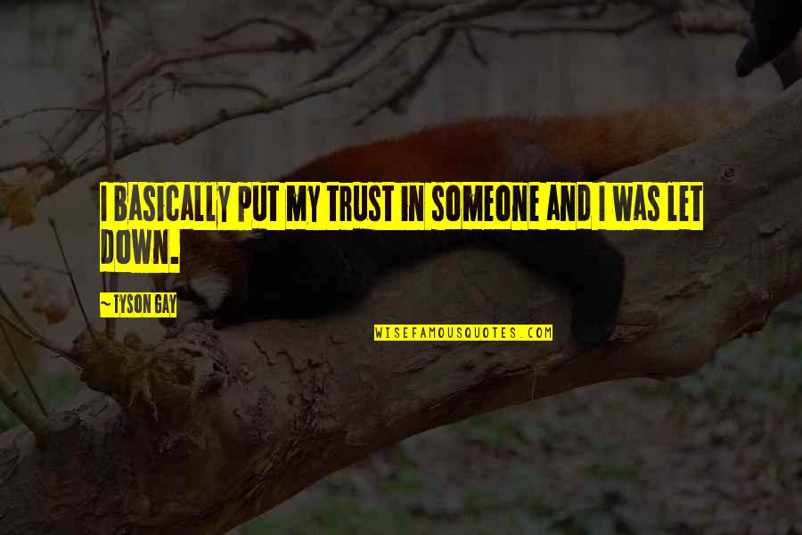 Someone Put You Down Quotes By Tyson Gay: I basically put my trust in someone and