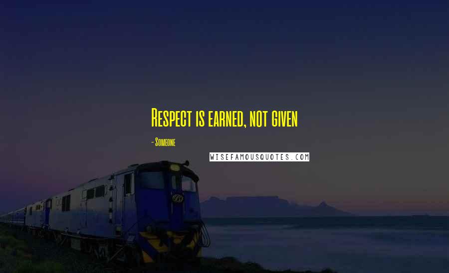 Someone quotes: Respect is earned, not given