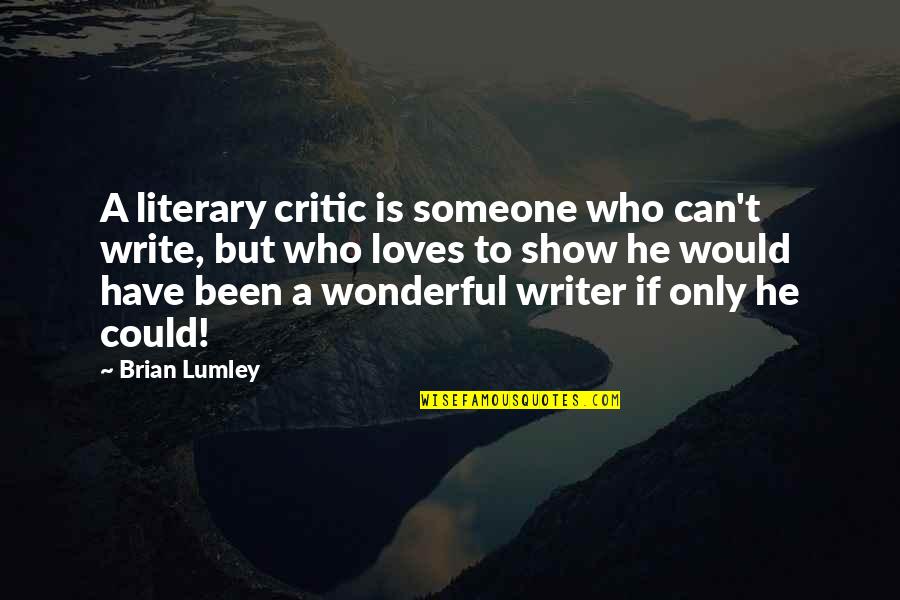 Someone Really Loves You Quotes By Brian Lumley: A literary critic is someone who can't write,