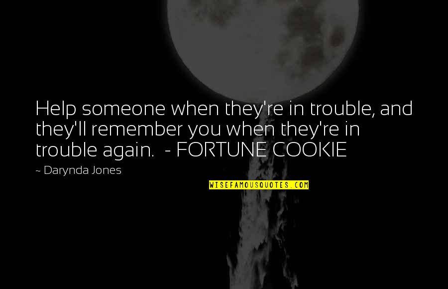 Someone Remember Quotes By Darynda Jones: Help someone when they're in trouble, and they'll Someone Remember Quotes By Darynda Jones: Help someone when they're in trouble, and they'll
