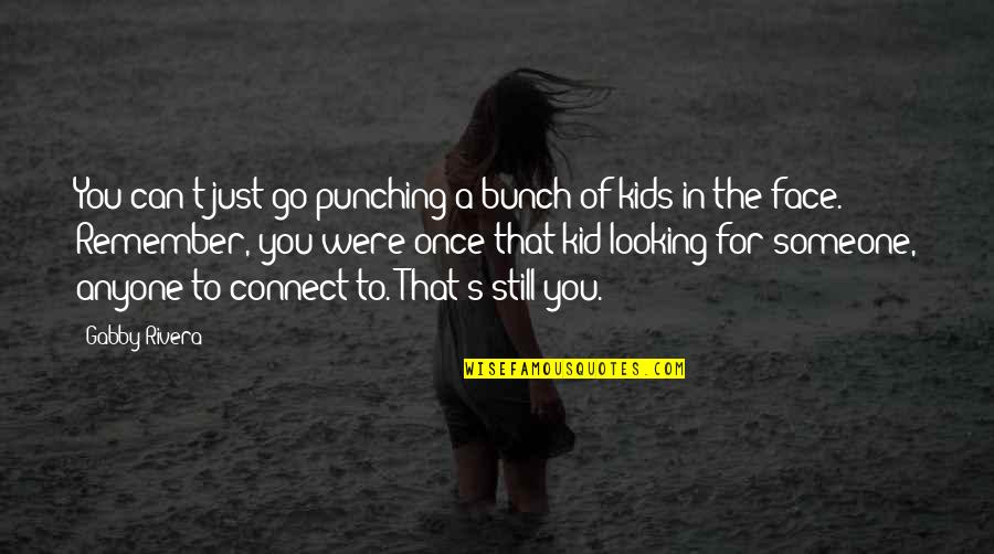 Someone Remember Quotes By Gabby Rivera: You can't just go punching a bunch of Someone Remember Quotes By Gabby Rivera: You can't just go punching a bunch of